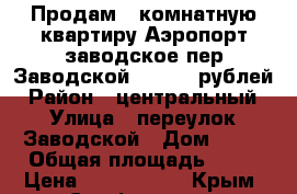 Продам 1 комнатную квартиру Аэропорт заводское пер.Заводской 2100000 рублей › Район ­ центральный › Улица ­ переулок Заводской › Дом ­ 31 › Общая площадь ­ 30 › Цена ­ 2 100 000 - Крым, Симферополь Недвижимость » Квартиры продажа   . Крым